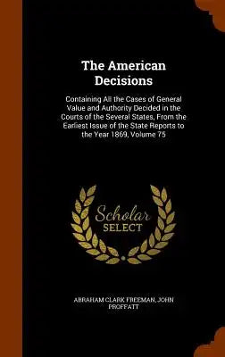 The American Decisions: Containing All the Cases of General Value and Authority Decided in the Courts of the Several States, from the Earliest
