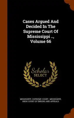 Cases Argued and Decided in the Supreme Court of Mississippi .., Volume 66
