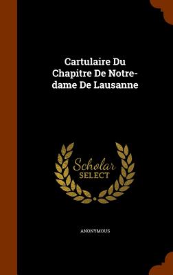 Cartulaire Du Chapitre de Notre-Dame de Lausanne