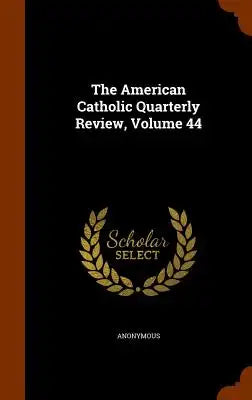 The American Catholic Quarterly Review, Volume 44