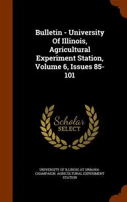 Bulletin - University of Illinois, Agricultural Experiment Station, Volume 6, Issues 85-101