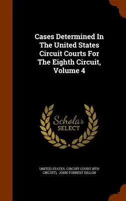 Cases Determined in the United States Circuit Courts for the Eighth Circuit, Volume 4