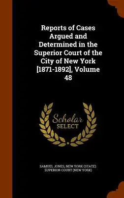 Reports of Cases Argued and Determined in the Superior Court of the City of New York [1871-1892], Volume 48