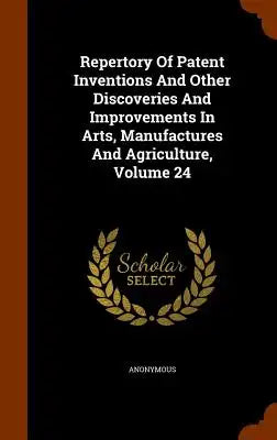 Repertory of Patent Inventions and Other Discoveries and Improvements in Arts, Manufactures and Agriculture, Volume 24