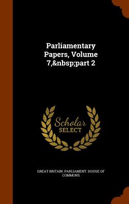 Parliamentary Papers, Volume 7, Part 2
