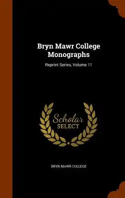 Bryn Mawr College Monographs: Reprint Series, Volume 11