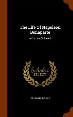 The Life of Napoleon Bonaparte: In Four Vol, Volume 2