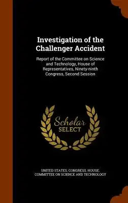 Investigation of the Challenger Accident: Report of the Committee on Science and Technology, House of Representatives, Ninety-Ninth Congress, Second S