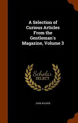A Selection of Curious Articles from the Gentleman's Magazine, Volume 3