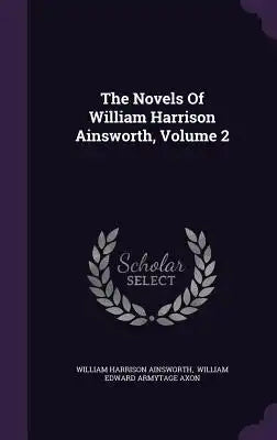 The Novels of William Harrison Ainsworth, Volume 2