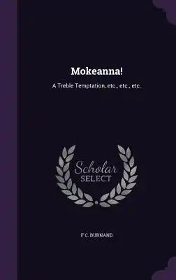 Mokeanna!: A Treble Temptation, Etc., Etc., Etc.