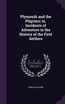 Plymouth and the Pilgrims; Or, Incidents of Adventure in the History of the First Settlers