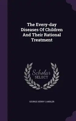 The Every-Day Diseases of Children and Their Rational Treatment