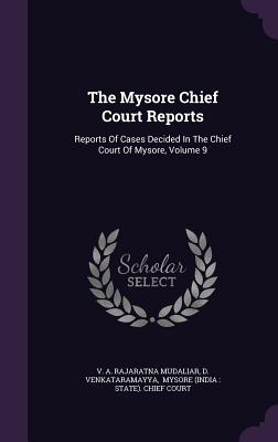 The Mysore Chief Court Reports: Reports of Cases Decided in the Chief Court of Mysore, Volume 9