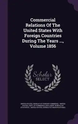 Commercial Relations of the United States with Foreign Countries During the Years ..., Volume 1856
