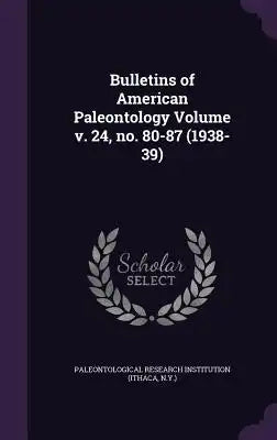 Bulletins of American Paleontology Volume V. 24, No. 80-87 (1938-39)