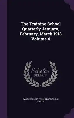 The Training School Quarterly January, February, March 1918 Volume 4