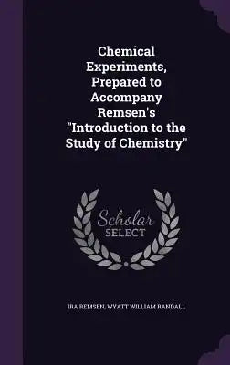 Chemical Experiments, Prepared to Accompany Remsen's Introduction to the Study of Chemistry