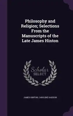 Philosophy and Religion; Selections from the Manuscripts of the Late James Hinton