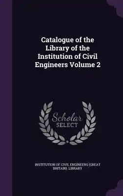 Catalogue of the Library of the Institution of Civil Engineers Volume 2