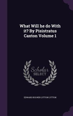 What Will He Do with It? by Pisistratus Caxton Volume 1