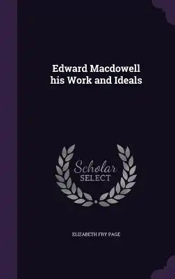 Edward MacDowell His Work and Ideals