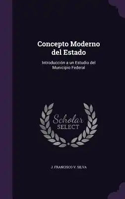Concepto Moderno del Estado: Introduccion a Un Estudio del Municipio Federal