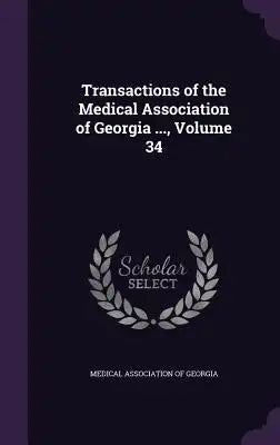 Transactions of the Medical Association of Georgia ..., Volume 34