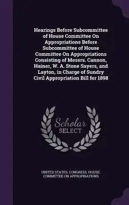 Hearings Before Subcommittee of House Committee on Appropriations Before Subcommittee of House Committee on Appropriations Consisting of Messrs. Canno