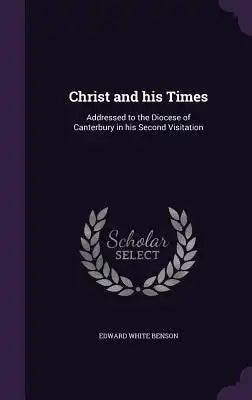Christ and His Times: Addressed to the Diocese of Canterbury in His Second Visitation