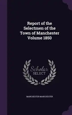 Report of the Selectmen of the Town of Manchester Volume 1850