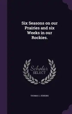 Six Seasons on Our Prairies and Six Weeks in Our Rockies.