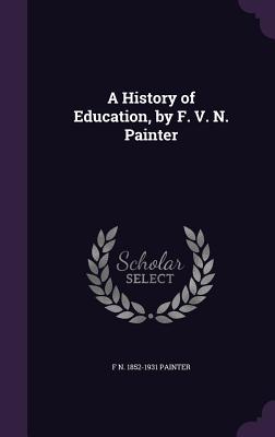 A History of Education, by F. V. N. Painter