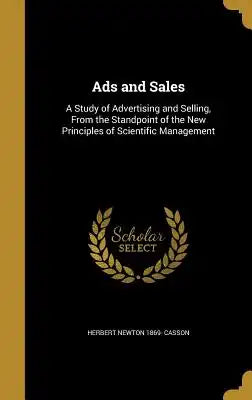 Ads and Sales: A Study of Advertising and Selling, from the Standpoint of the New Principles of Scientific Management