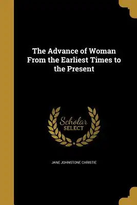 The Advance of Woman from the Earliest Times to the Present
