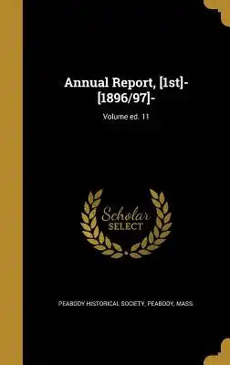 Annual Report, [1st]- [1896/97]-; Volume Ed. 11