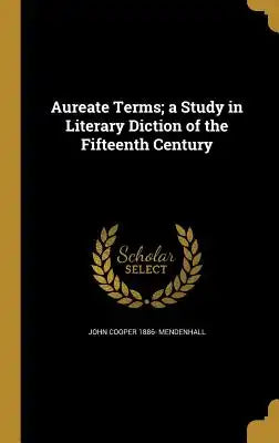 Aureate Terms; A Study in Literary Diction of the Fifteenth Century
