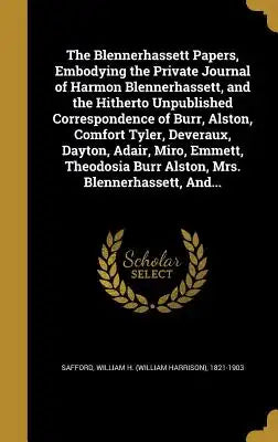 The Blennerhassett Papers, Embodying the Private Journal of Harmon Blennerhassett, and the Hitherto Unpublished Correspondence of Burr, Alston, Comfor