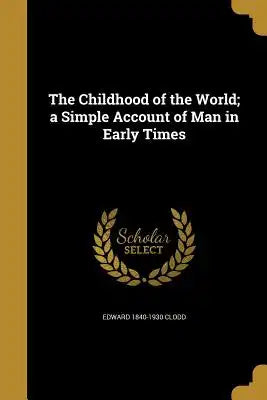 The Childhood of the World; A Simple Account of Man in Early Times