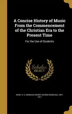 A Concise History of Music from the Commencement of the Christian Era to the Present Time: For the Use of Students
