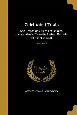 Celebrated Trials: And Remarkable Cases of Criminal Jurisprudence, from the Earliest Records to the Year 1825; Volume 5