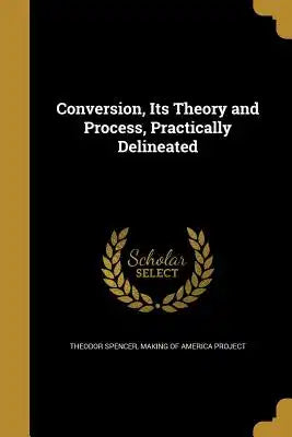 Conversion, Its Theory and Process, Practically Delineated