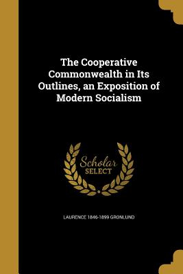 The Cooperative Commonwealth in Its Outlines, an Exposition of Modern Socialism