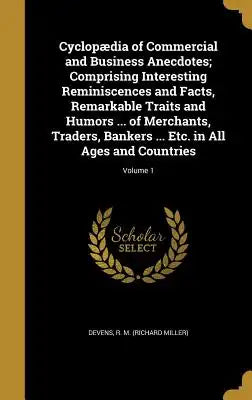 Cyclopaedia of Commercial and Business Anecdotes; Comprising Interesting Reminiscences and Facts, Remarkable Traits and Humors ... of Merchants, Trade