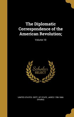The Diplomatic Correspondence of the American Revolution;; Volume 10