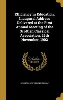 Efficiency in Education, Inaugural Address Delivered at the First Annual Meeting of the Scottish Classical Association, 29th November, 1902