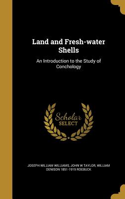 Land and Fresh-Water Shells: An Introduction to the Study of Conchology