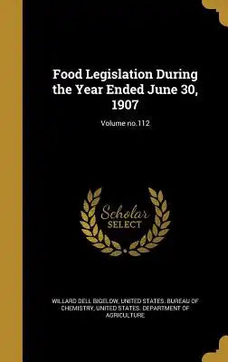 Food Legislation During the Year Ended June 30, 1907; Volume No.112