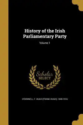 History of the Irish Parliamentary Party; Volume 1