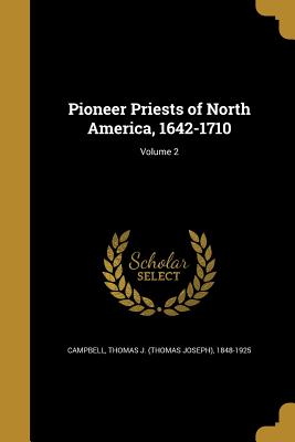 Pioneer Priests of North America, 1642-1710; Volume 2
